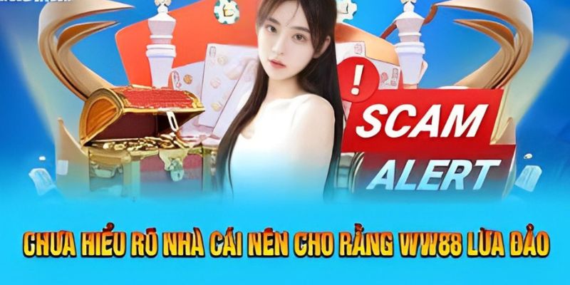 Nguyên nhân có tin đồn Ww88 lừa đảo