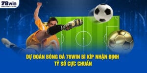 du-doan-bong-da-78win-bi-kip-nhan-dinh-ty-so-cuc-chuan
