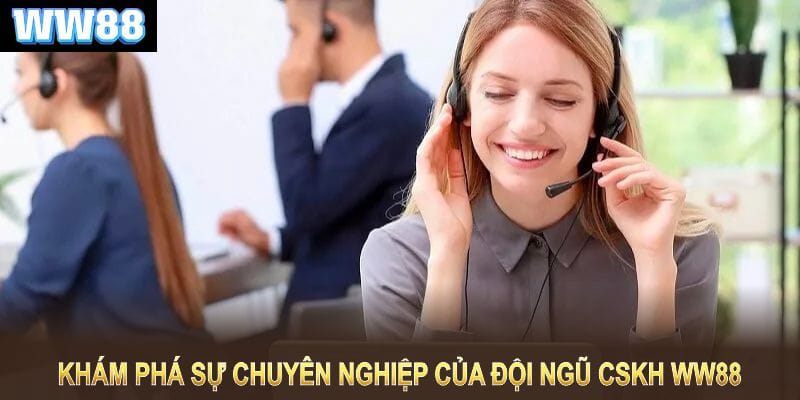 Khám phá sự chuyên nghiệp của đội ngũ CSKH WW88 24/7
