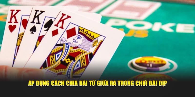 Áp dụng cách chia bài từ giữa ra trong chơi bài bịp