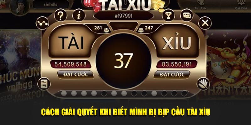 Cách giải quyết khi biết mình bị bịp cầu tài xỉu