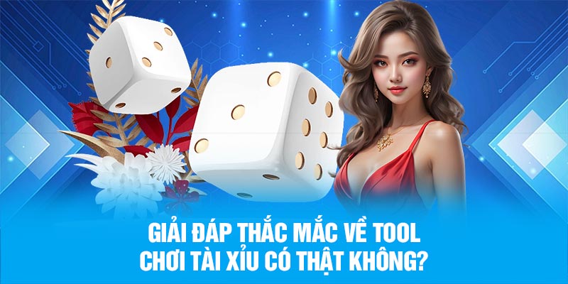 Giải đáp câu hỏi Tool chơi tài xỉu có thật không