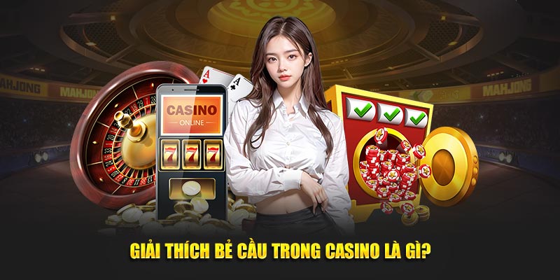Giải thích bẻ cầu trong casino là gì?