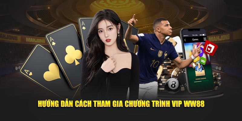 Hướng dẫn cách tham gia chương trình Vip WW88