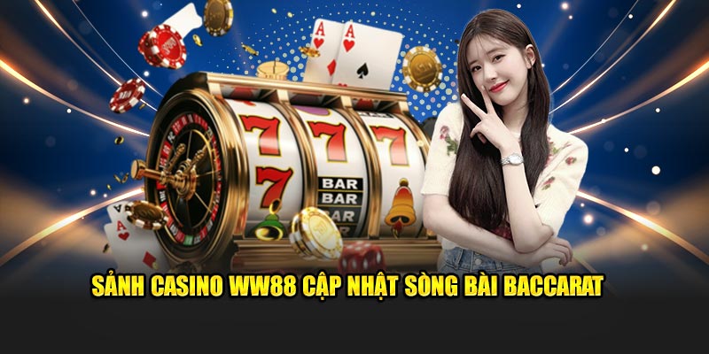 Sảnh casino WW88 cập nhật sòng bài baccarat