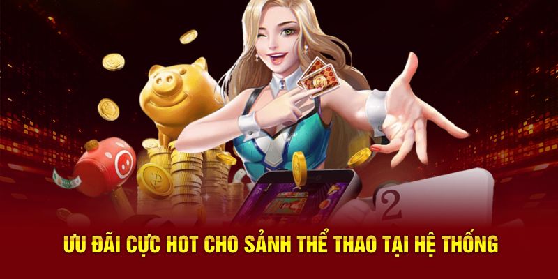 Ưu đãi cực hot cho sảnh thể thao tại hệ thống